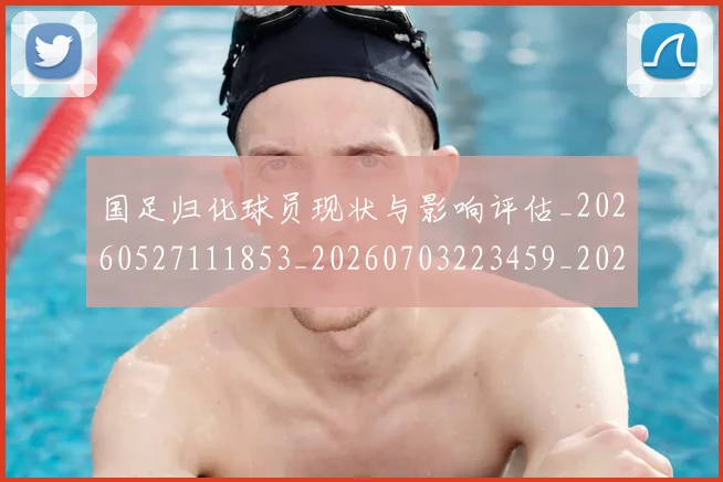国足归化球员现状与影响评估_20260527111853_20260703223459_20260719163148